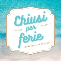 CHIUSURA PER FERIE ESTIVE DAL 10 AL 23 AGOSTO